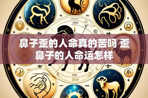 鼻子歪的人命真的苦吗 歪鼻子的人命运怎样