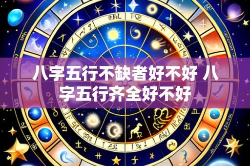 八字五行不缺者好不好 八字五行齐全好不好