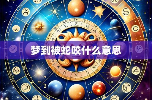 梦到被蛇咬什么意思