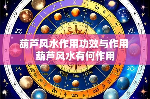 葫芦风水作用功效与作用 葫芦风水有何作用