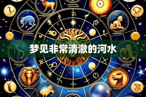 梦见非常清澈的河水