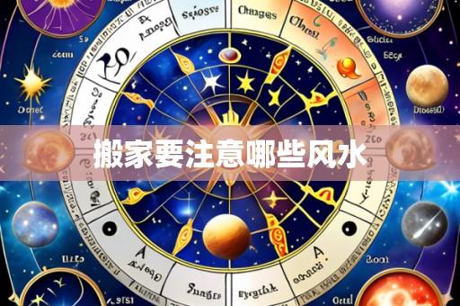 搬家要注意哪些风水