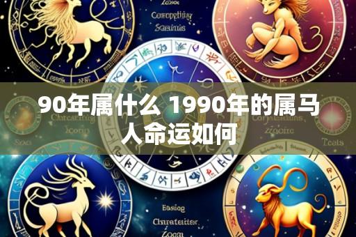 90年属什么 1990年的属马人命运如何