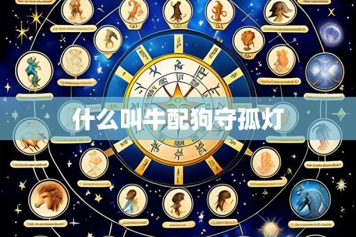 什么叫牛配狗守孤灯
