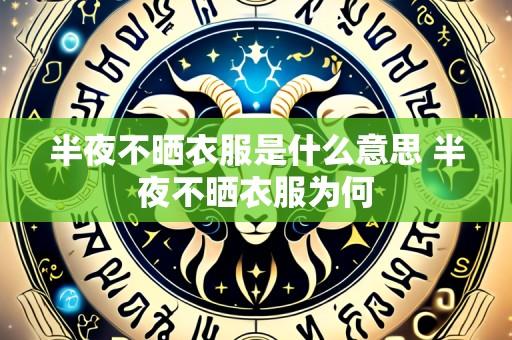 半夜不晒衣服是什么意思 半夜不晒衣服为何