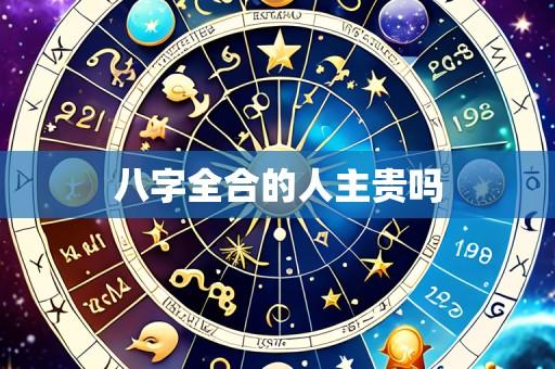 八字全合的人主贵吗
