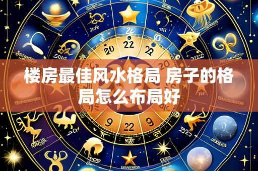 楼房最佳风水格局 房子的格局怎么布局好