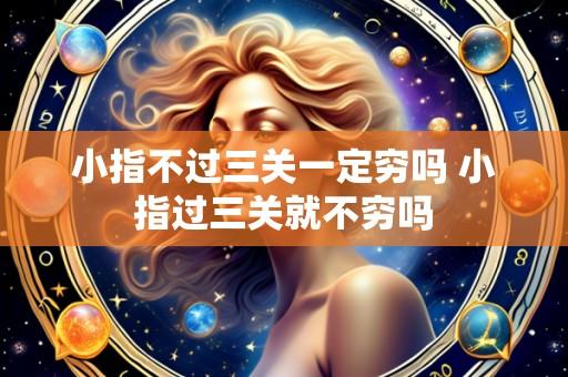 小指不过三关一定穷吗 小指过三关就不穷吗