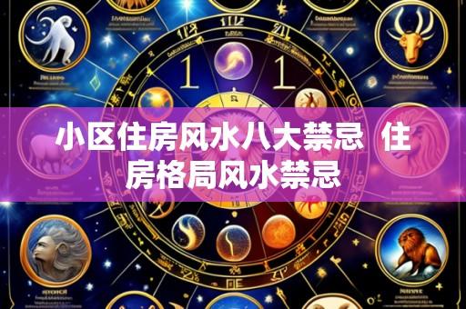 小区住房风水八大禁忌 住房格局风水禁忌