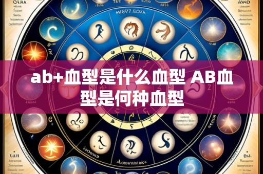 ab+血型是什么血型 AB血型是何种血型