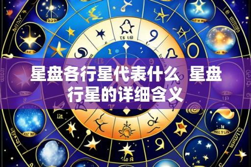 星盘各行星代表什么  星盘行星的详细含义