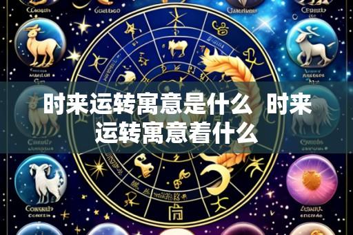 时来运转寓意是什么 时来运转寓意着什么