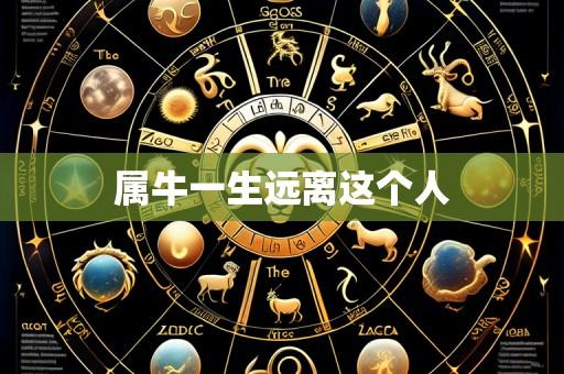 属牛一生远离这个人