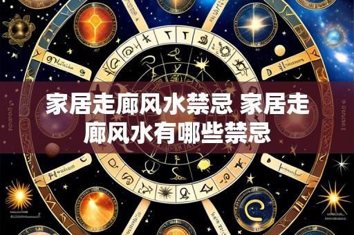 家居走廊风水禁忌 家居走廊风水有哪些禁忌