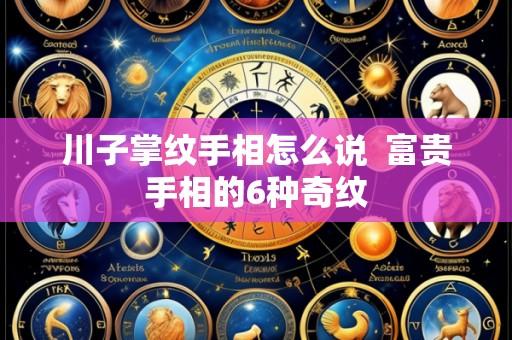 川子掌纹手相怎么说 富贵手相的6种奇纹