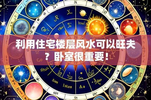 利用住宅楼层风水可以旺夫？卧室很重要！
