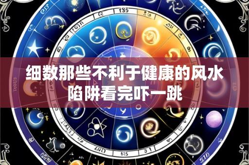 细数那些不利于健康的风水陷阱看完吓一跳