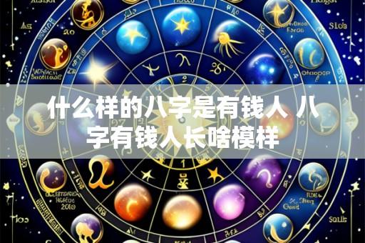 什么样的八字是有钱人 八字有钱人长啥模样