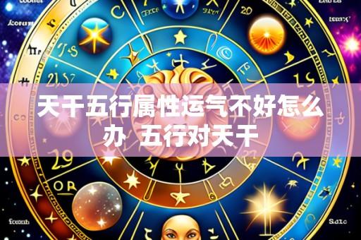 天干五行属性运气不好怎么办 五行对天干