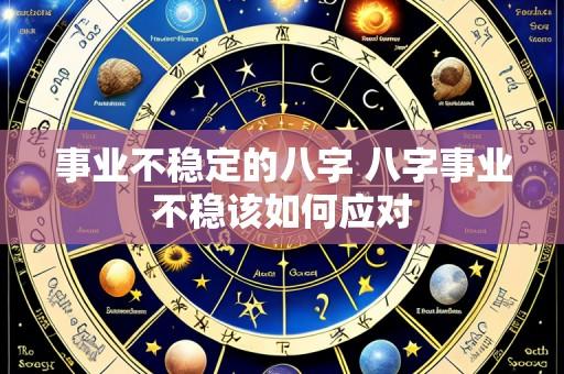 事业不稳定的八字 八字事业不稳该如何应对