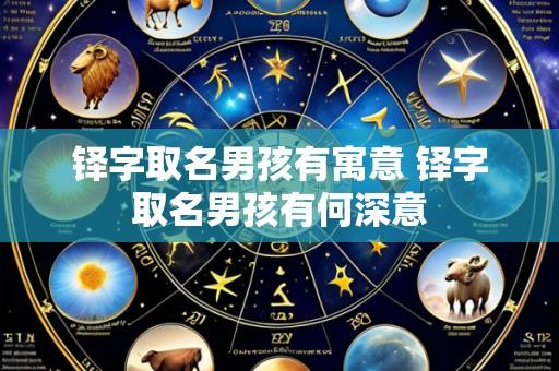 铎字取名男孩有寓意 铎字取名男孩有何深意