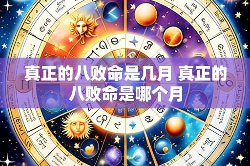 真正的八败命是几月 真正的八败命是哪个月