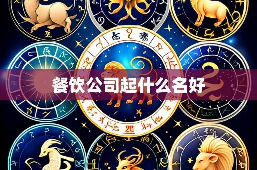 餐饮公司起什么名好