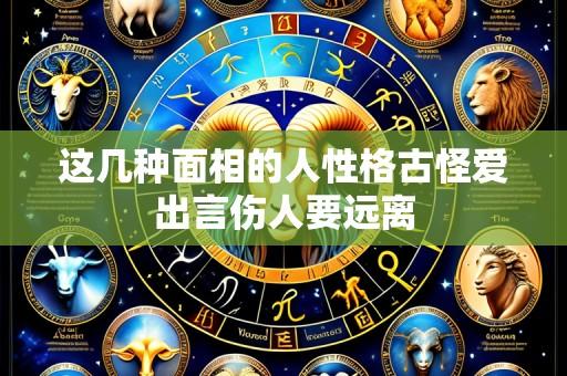 这几种面相的人性格古怪爱出言伤人要远离