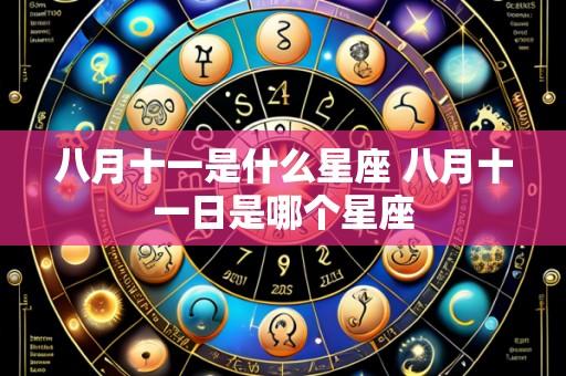 八月十一是什么星座 八月十一日是哪个星座