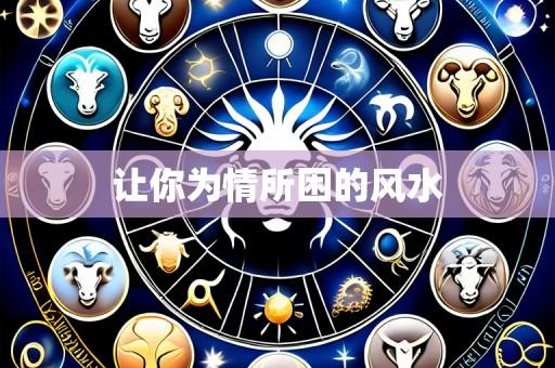 让你为情所困的风水