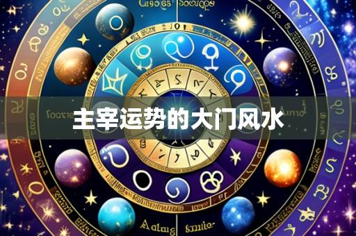 主宰运势的大门风水