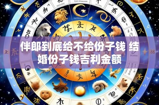 伴郎到底给不给份子钱 结婚份子钱吉利金额