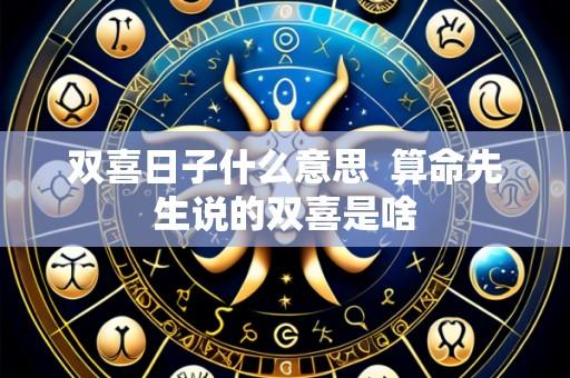 双喜日子什么意思 算命先生说的双喜是啥