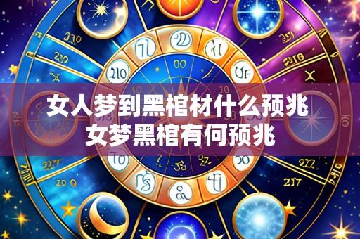 女人梦到黑棺材什么预兆 女梦黑棺有何预兆
