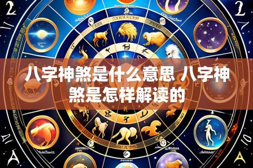 八字神煞是什么意思 八字神煞是怎样解读的