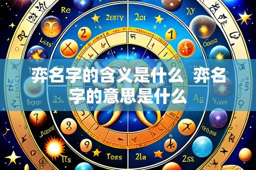 弈名字的含义是什么 弈名字的意思是什么
