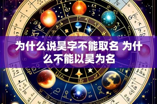 为什么说昊字不能取名 为什么不能以昊为名