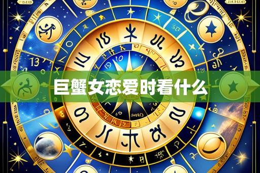 巨蟹女恋爱时看什么