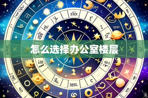怎么选择办公室楼层