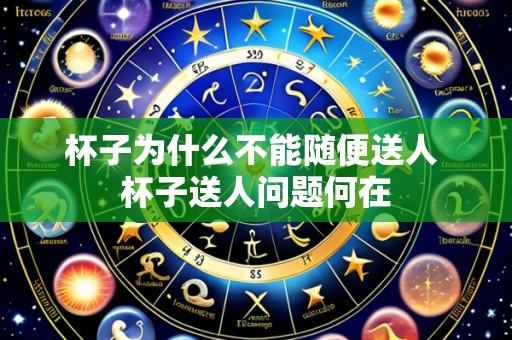 杯子为什么不能随便送人 杯子送人问题何在