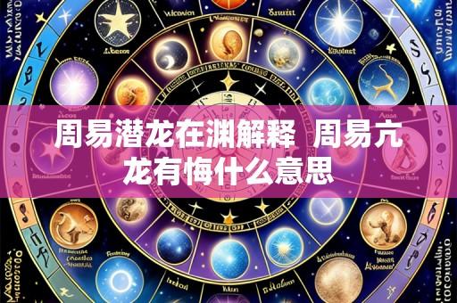 周易潜龙在渊解释 周易亢龙有悔什么意思