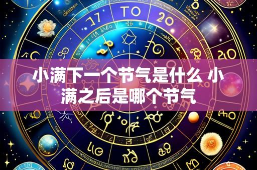 小满下一个节气是什么 小满之后是哪个节气