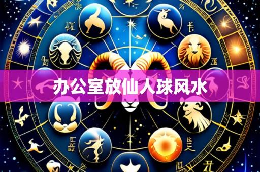 办公室放仙人球风水