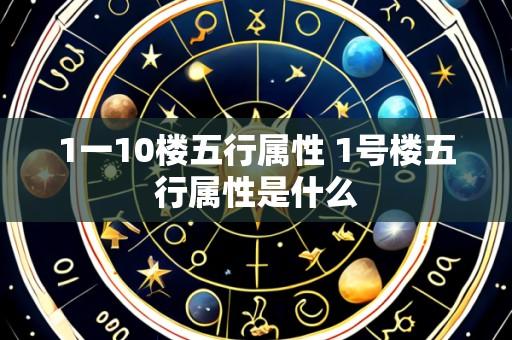 1一10楼五行属性 1号楼五行属性是什么