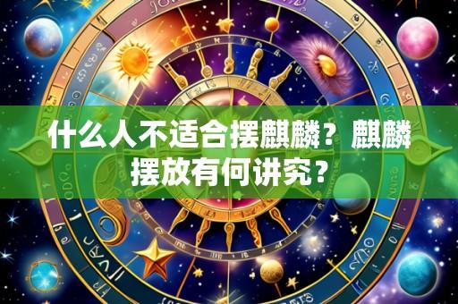 什么人不适合摆麒麟？麒麟摆放有何讲究？