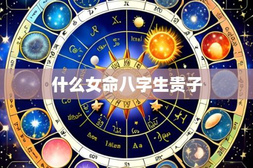 什么女命八字生贵子