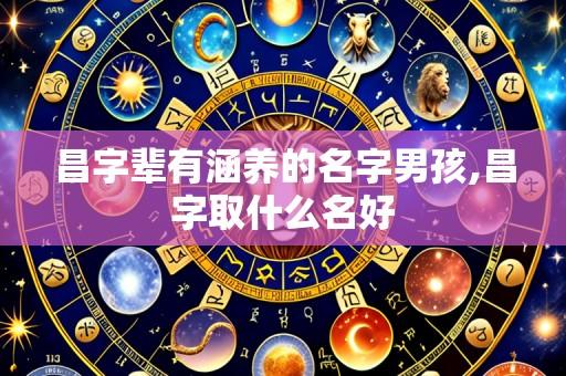 昌字辈有涵养的名字男孩,昌字取什么名好