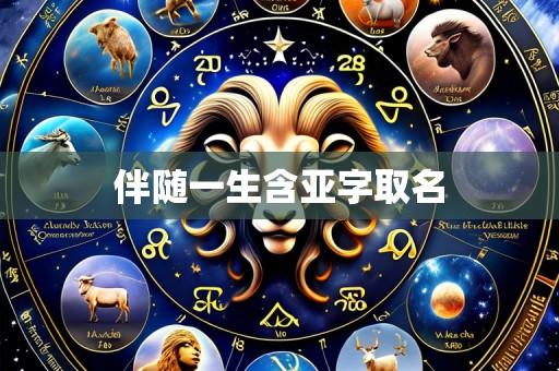 伴随一生含亚字取名