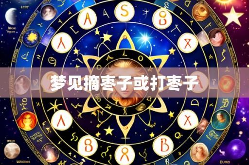 梦见摘枣子或打枣子
