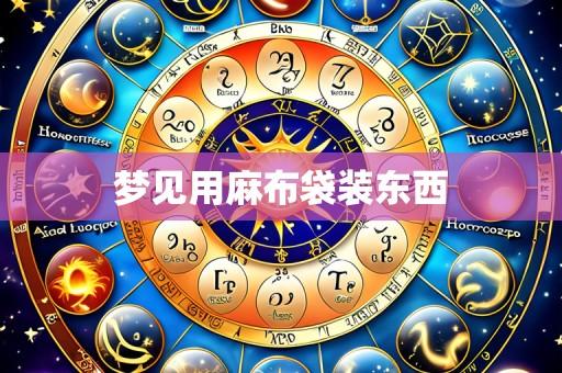 梦见用麻布袋装东西